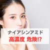 ナイアシンアミド 高濃度　危険